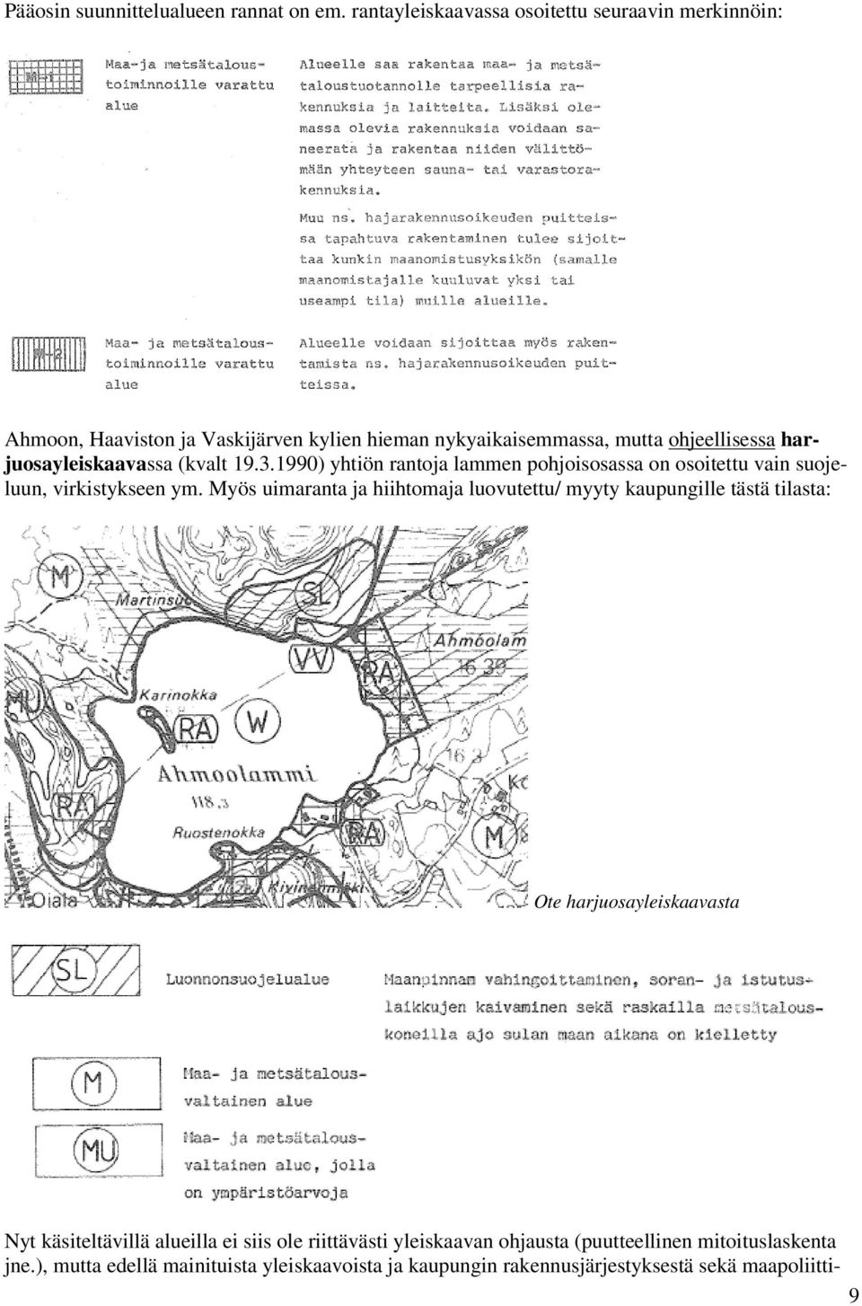 harjuosayleiskaavassa (kvalt 19.3.1990) yhtiön rantoja lammen pohjoisosassa on osoitettu vain suojeluun, virkistykseen ym.