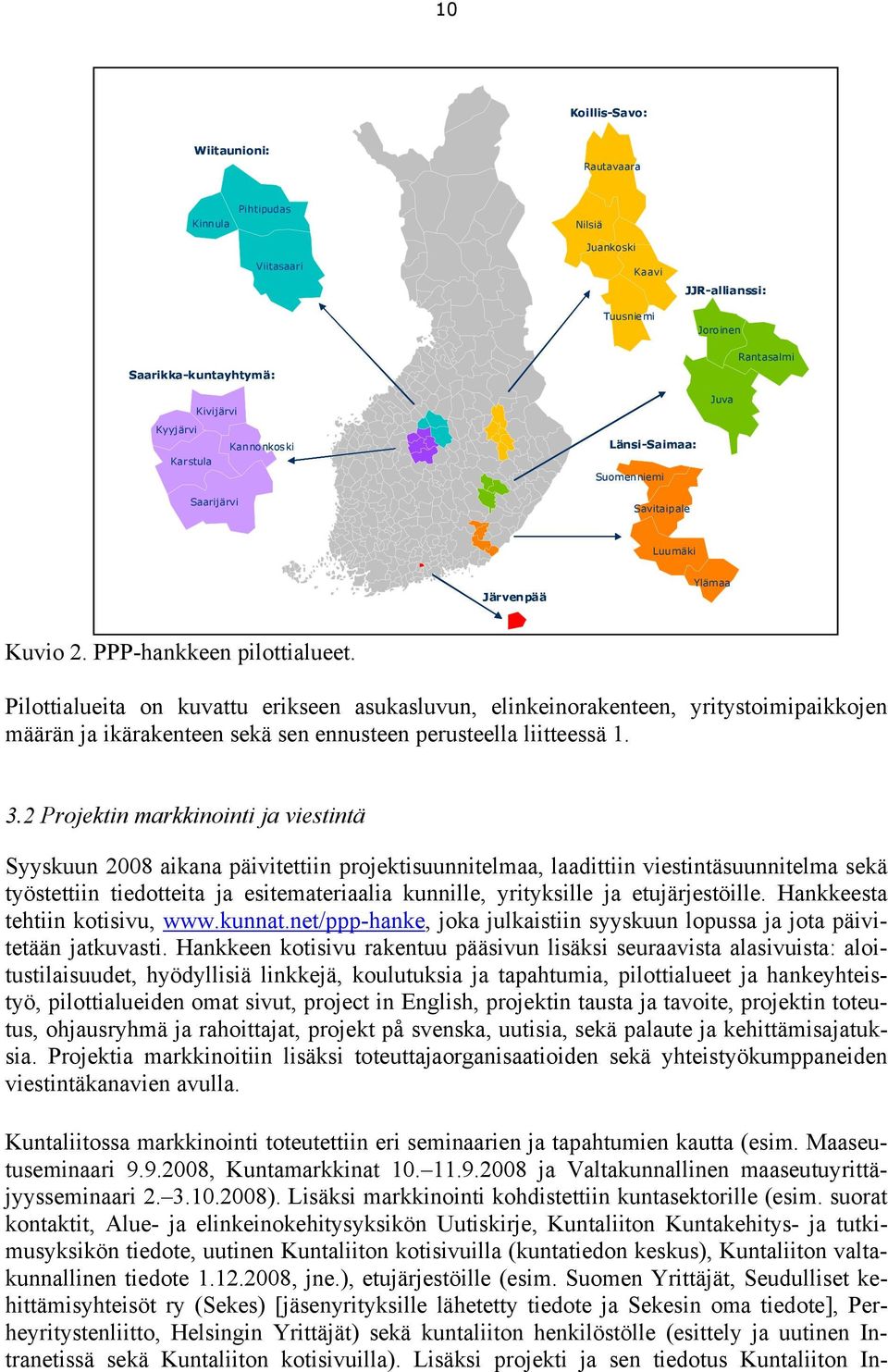 Pilottialueita on kuvattu erikseen asukasluvun, elinkeinorakenteen, yritystoimipaikkojen määrän ja ikärakenteen sekä sen ennusteen perusteella liitteessä 1. 3.