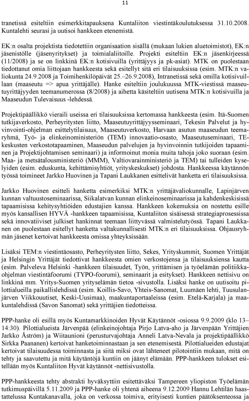 Projekti esiteltiin EK:n jäsenkirjeessä (11/2008) ja se on linkkinä EK:n kotisivuilla (yrittäjyys ja pk-asiat).