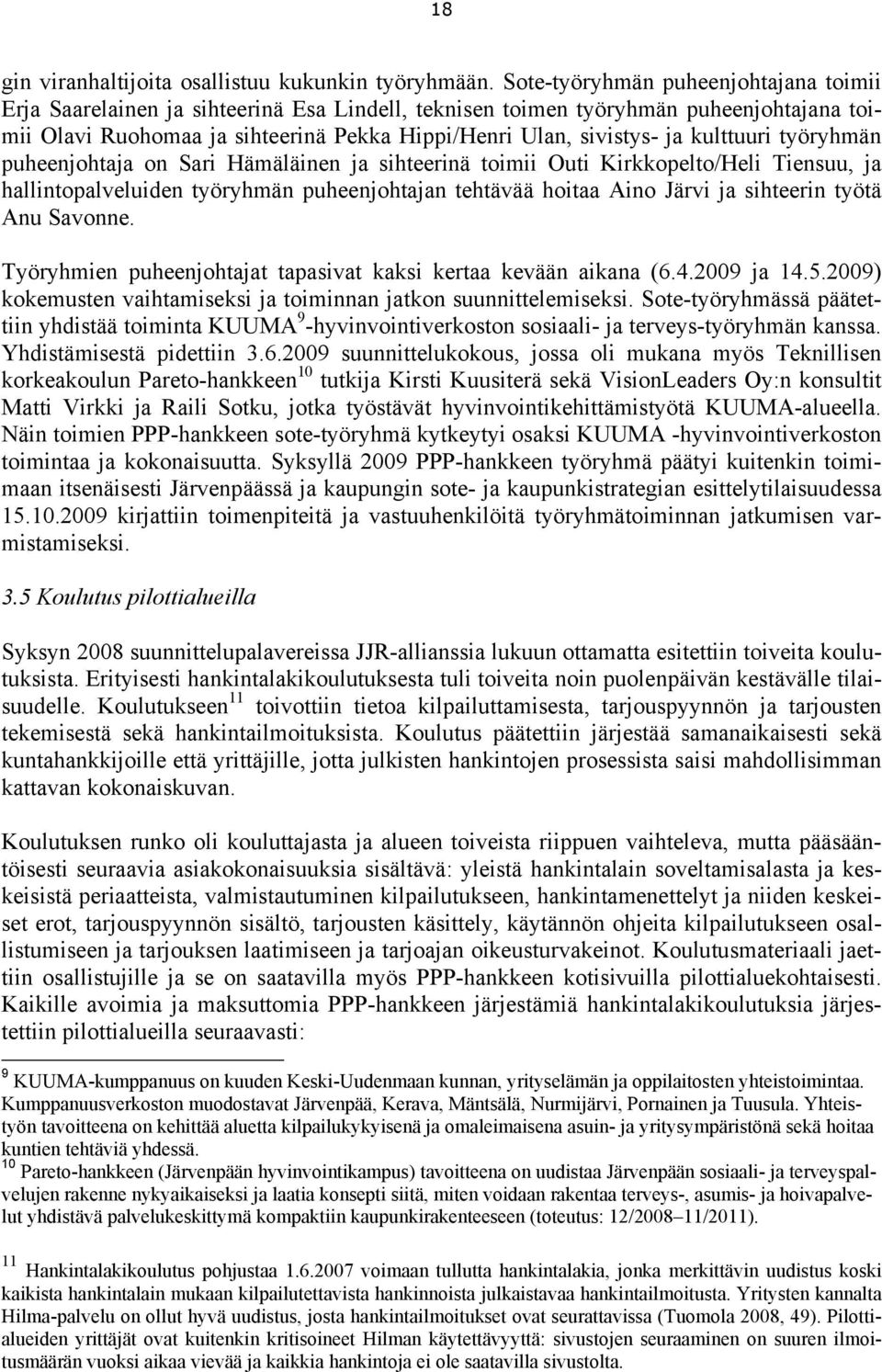 kulttuuri työryhmän puheenjohtaja on Sari Hämäläinen ja sihteerinä toimii Outi Kirkkopelto/Heli Tiensuu, ja hallintopalveluiden työryhmän puheenjohtajan tehtävää hoitaa Aino Järvi ja sihteerin työtä