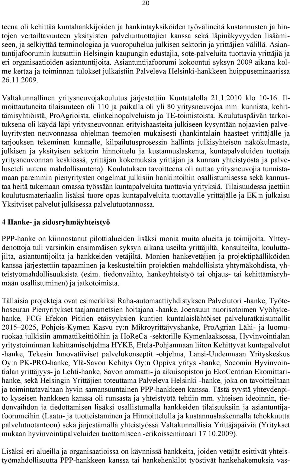 Asiantuntijafoorumin kutsuttiin Helsingin kaupungin edustajia, sote-palveluita tuottavia yrittäjiä ja eri organisaatioiden asiantuntijoita.