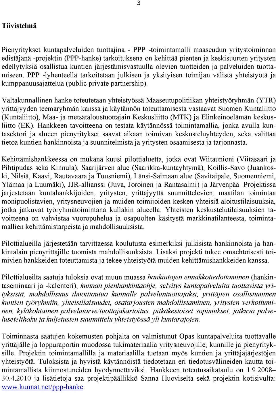 PPP -lyhenteellä tarkoitetaan julkisen ja yksityisen toimijan välistä yhteistyötä ja kumppanuusajattelua (public private partnership).