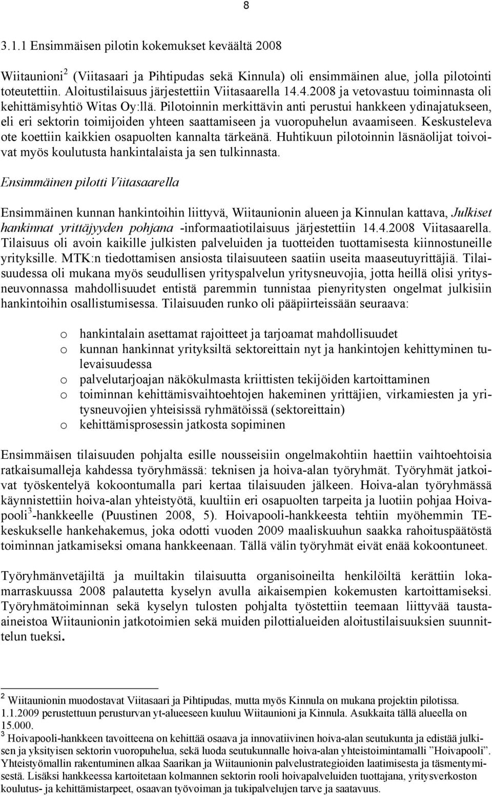 Pilotoinnin merkittävin anti perustui hankkeen ydinajatukseen, eli eri sektorin toimijoiden yhteen saattamiseen ja vuoropuhelun avaamiseen.