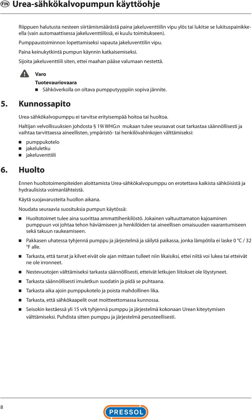 Varo Tuotevauriovaara Sähköverkolla on oltava pumpputyyppiin sopiva jännite. 5. Kunnossapito Urea-sähkökalvopumppu ei tarvitse erityisempää hoitoa tai huoltoa.