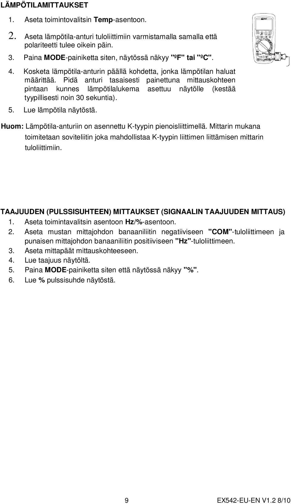 Pidä anturi tasaisesti painettuna mittauskohteen pintaan kunnes lämpötilalukema asettuu näytölle (kestää tyypillisesti noin 30 sekuntia). 5. Lue lämpötila näytöstä.