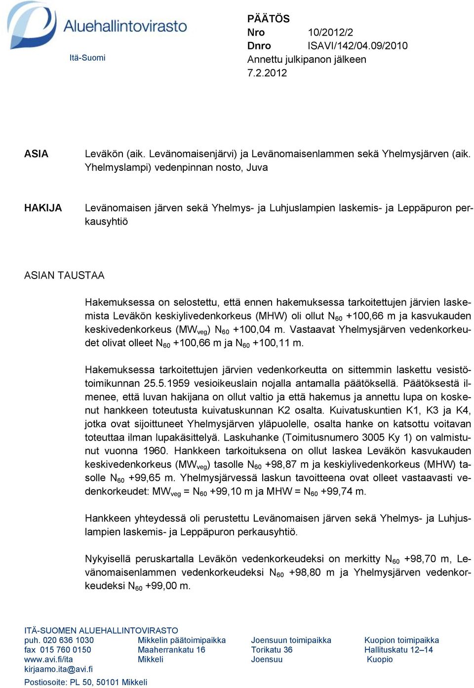 tarkoitettujen järvien laskemista Leväkön keskiylivedenkorkeus (MHW) oli ollut N 60 +100,66 m ja kasvukauden keskivedenkorkeus (MW veg ) N 60 +100,04 m.