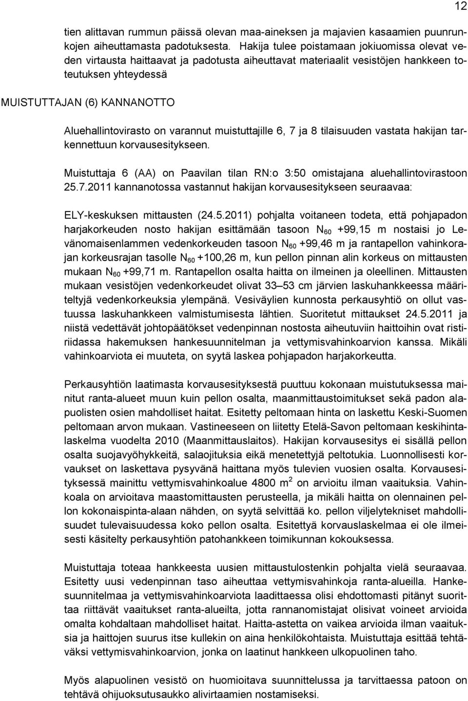 on varannut muistuttajille 6, 7 ja 8 tilaisuuden vastata hakijan tarkennettuun korvausesitykseen. Muistuttaja 6 (AA) on Paavilan tilan RN:o 3:50 omistajana aluehallintovirastoon 25.7.2011 kannanotossa vastannut hakijan korvausesitykseen seuraavaa: ELY-keskuksen mittausten (24.