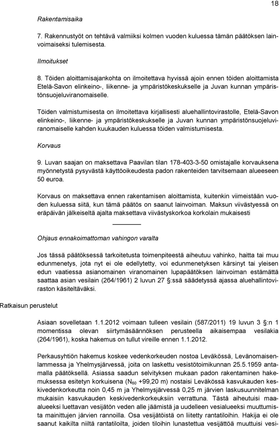 Töiden valmistumisesta on ilmoitettava kirjallisesti aluehallintovirastolle, Etelä-Savon elinkeino-, liikenne- ja ympäristökeskukselle ja Juvan kunnan ympäristönsuojeluviranomaiselle kahden kuukauden