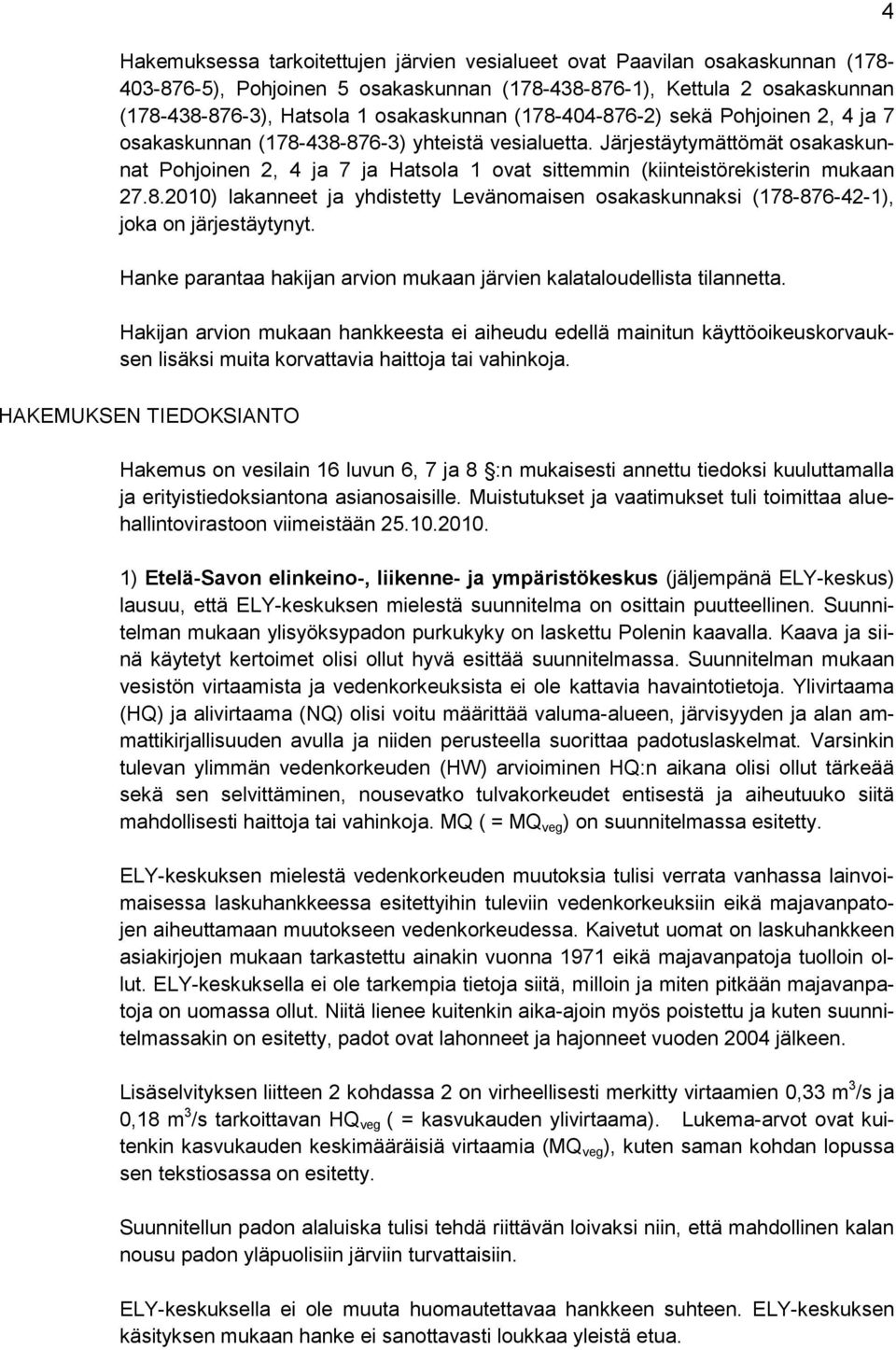 Järjestäytymättömät osakaskunnat Pohjoinen 2, 4 ja 7 ja Hatsola 1 ovat sittemmin (kiinteistörekisterin mukaan 27.8.