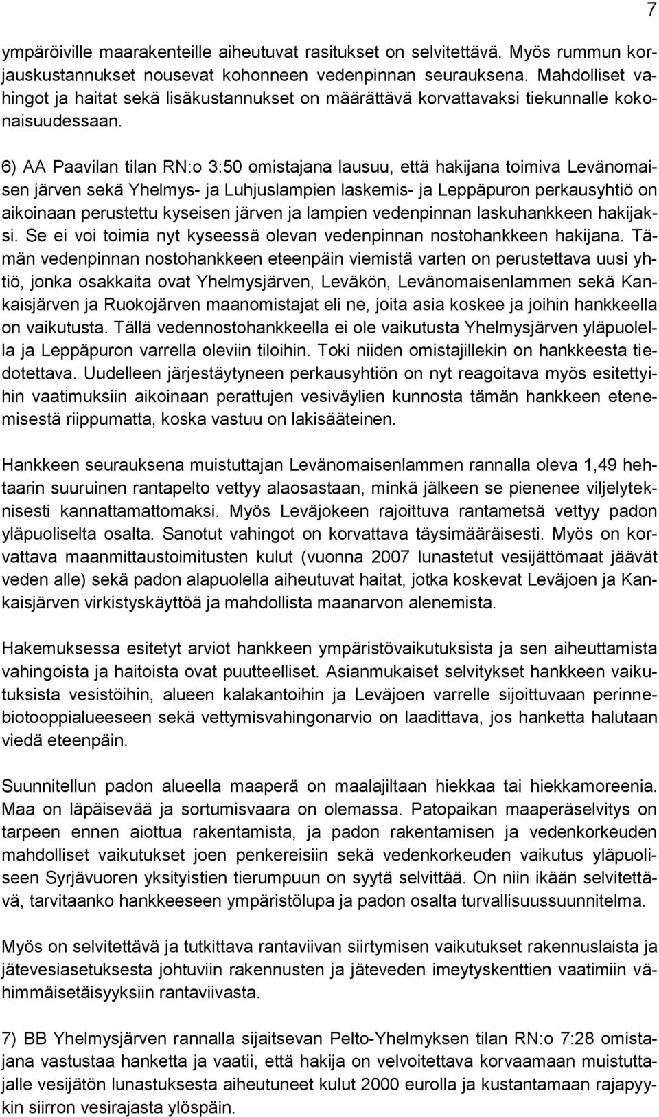 6) AA Paavilan tilan RN:o 3:50 omistajana lausuu, että hakijana toimiva Levänomaisen järven sekä Yhelmys- ja Luhjuslampien laskemis- ja Leppäpuron perkausyhtiö on aikoinaan perustettu kyseisen järven