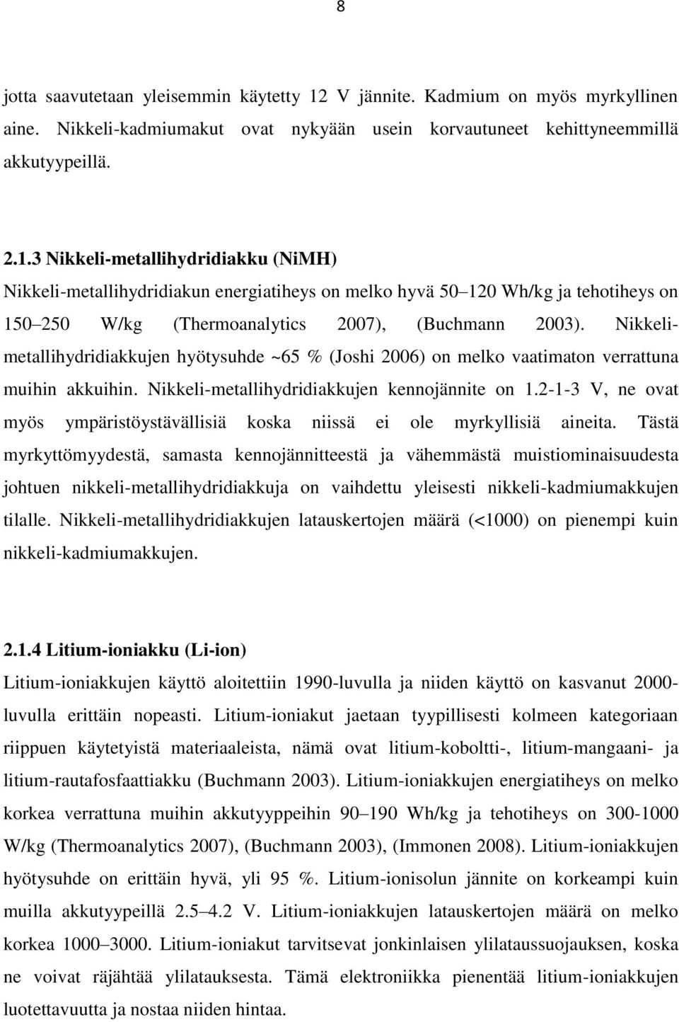 3 Nikkeli-metallihydridiakku (NiMH) Nikkeli-metallihydridiakun energiatiheys on melko hyvä 50 120 Wh/kg ja tehotiheys on 150 250 W/kg (Thermoanalytics 2007), (Buchmann 2003).