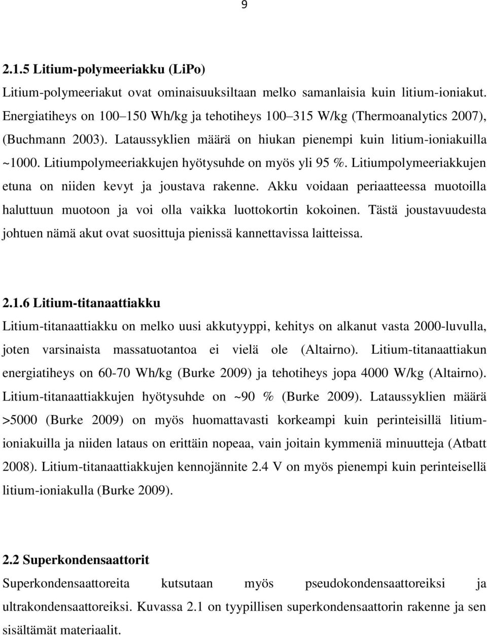 Litiumpolymeeriakkujen hyötysuhde on myös yli 95 %. Litiumpolymeeriakkujen etuna on niiden kevyt ja joustava rakenne.