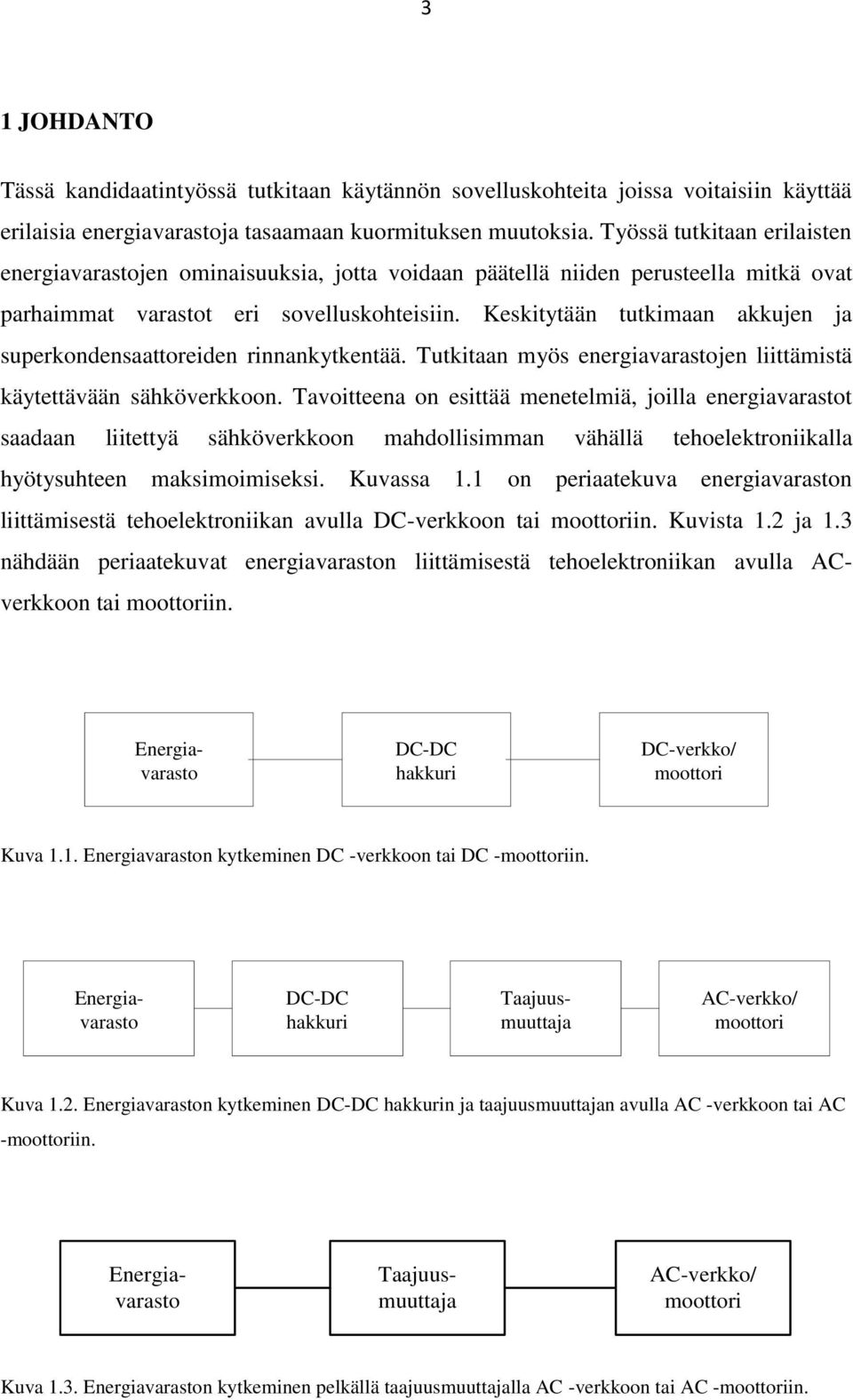 Keskitytään tutkimaan akkujen ja superkondensaattoreiden rinnankytkentää. Tutkitaan myös energiavarastojen liittämistä käytettävään sähköverkkoon.