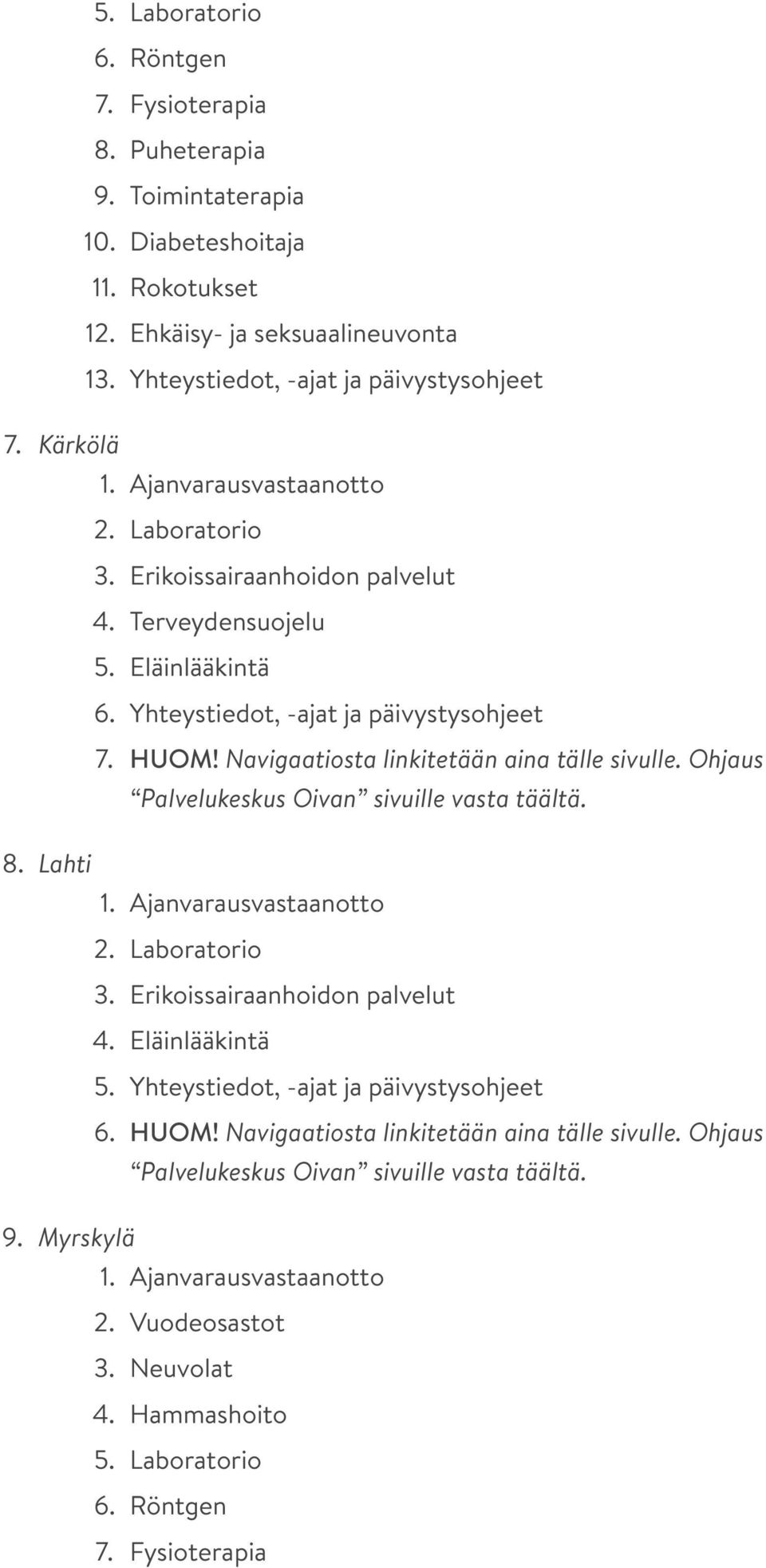 Navigaatiosta linkitetään aina tälle sivulle. Ohjaus Palvelukeskus Oivan sivuille vasta täältä. 8. Lahti 1. Ajanvarausvastaanotto 2. Laboratorio 3. Erikoissairaanhoidon palvelut 4. Eläinlääkintä 5.