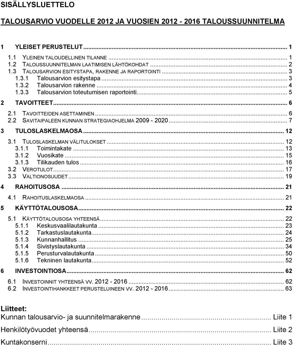 1 TAVOITTEIDEN ASETTAMINEN... 6 2.2 SAVITAIPALEEN KUNNAN STRATEGIAOHJELMA 2009-2020... 7 3 TULOSLASKELMAOSA... 12 3.1 TULOSLASKELMAN VÄLITULOKSET... 12 3.1.1 Toimintakate... 13 3.1.2 Vuosikate... 15 3.