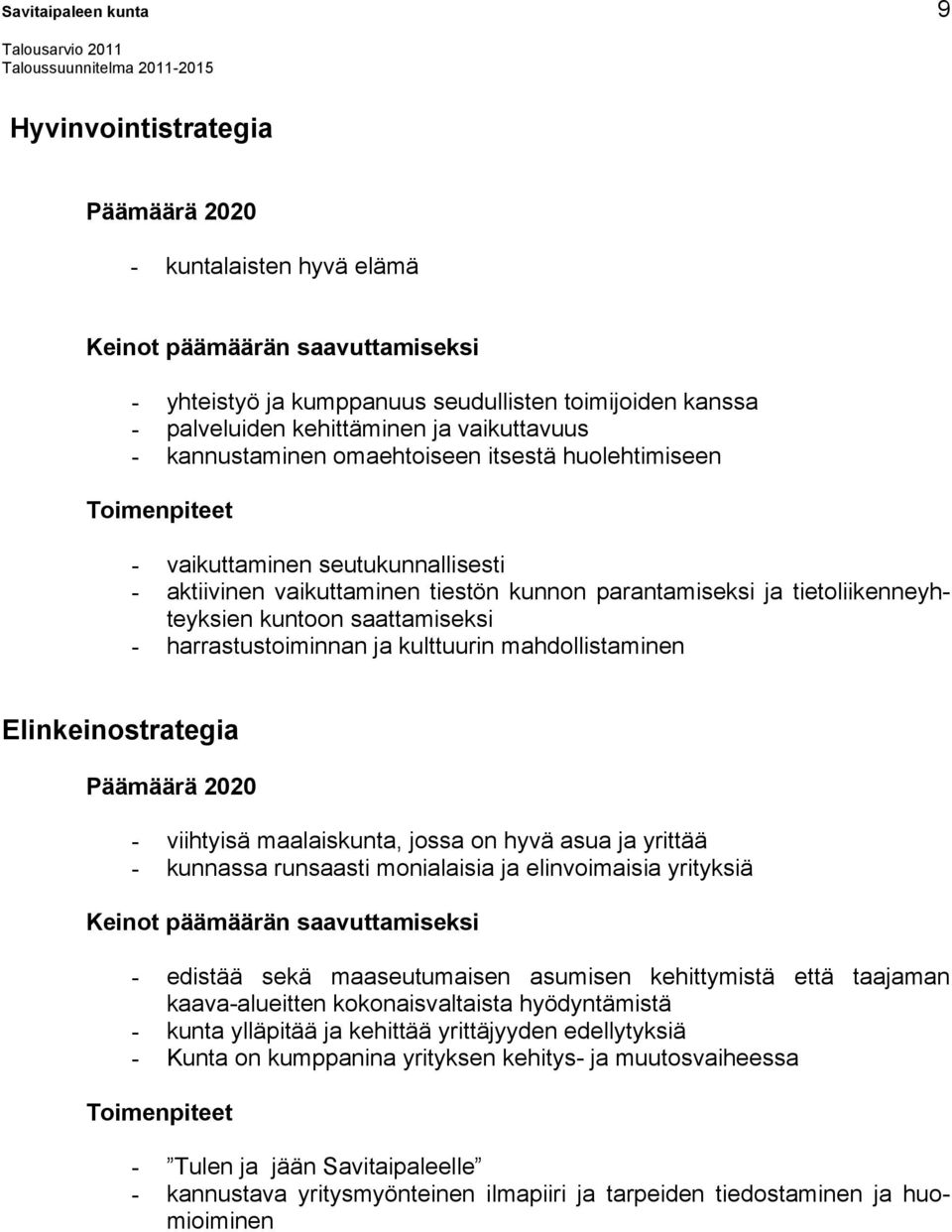 tietoliikenneyhteyksien kuntoon saattamiseksi - harrastustoiminnan ja kulttuurin mahdollistaminen Elinkeinostrategia Päämäärä 2020 - viihtyisä maalaiskunta, jossa on hyvä asua ja yrittää - kunnassa