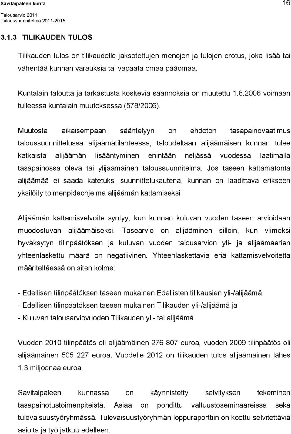 Muutosta aikaisempaan sääntelyyn on ehdoton tasapainovaatimus taloussuunnittelussa alijäämätilanteessa; taloudeltaan alijäämäisen kunnan tulee katkaista alijäämän lisääntyminen enintään neljässä