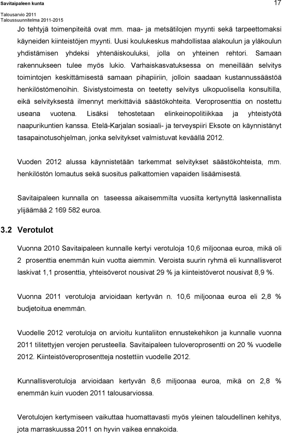 Varhaiskasvatuksessa on meneillään selvitys toimintojen keskittämisestä samaan pihapiiriin, jolloin saadaan kustannussäästöä henkilöstömenoihin.