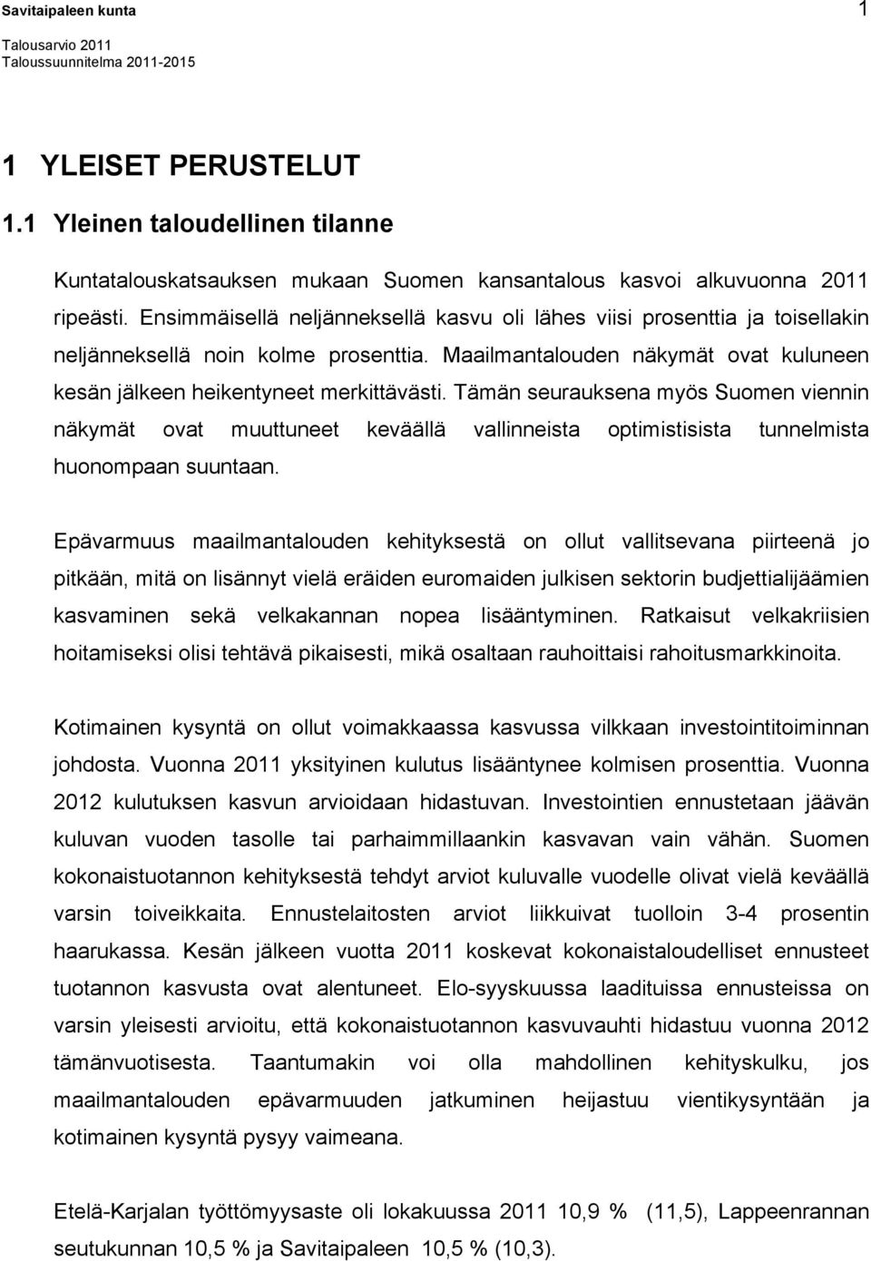 Tämän seurauksena myös Suomen viennin näkymät ovat muuttuneet keväällä vallinneista optimistisista tunnelmista huonompaan suuntaan.