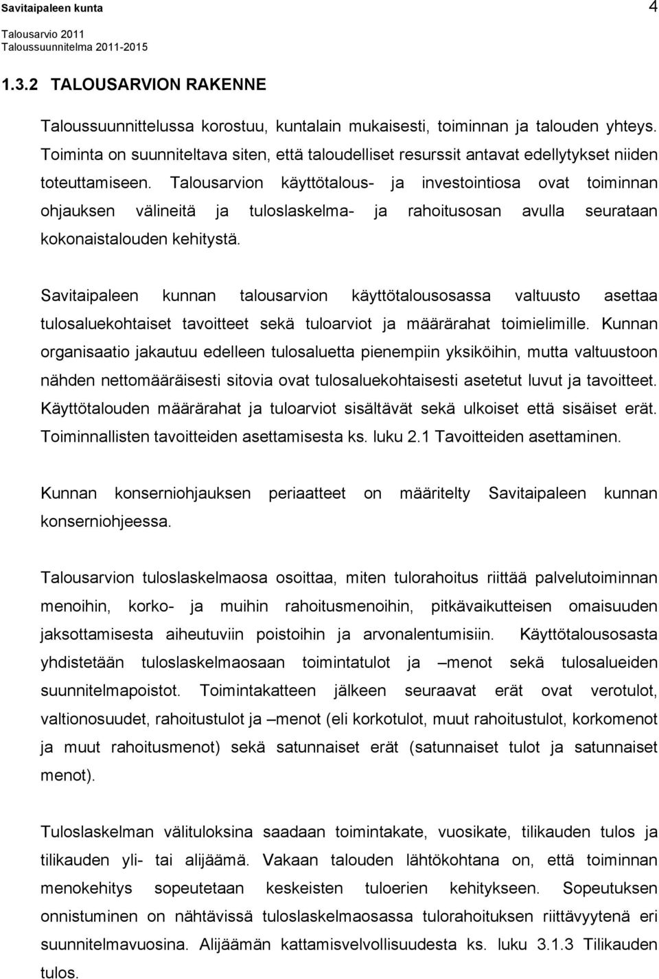 Talousarvion käyttötalous- ja investointiosa ovat toiminnan ohjauksen välineitä ja tuloslaskelma- ja rahoitusosan avulla seurataan kokonaistalouden kehitystä.