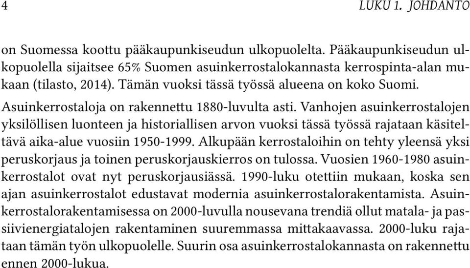 Vanhojen asuinkerrostalojen yksilöllisen luonteen ja historiallisen arvon vuoksi tässä työssä rajataan käsiteltävä aika-alue vuosiin 1950-1999.