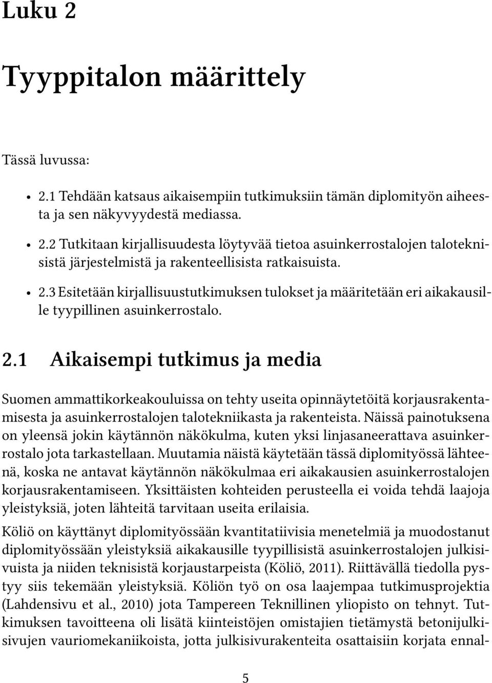 1 Aikaisempi tutkimus ja media Suomen amma ikorkeakouluissa on tehty useita opinnäytetöitä korjausrakentamisesta ja asuinkerrostalojen talotekniikasta ja rakenteista.