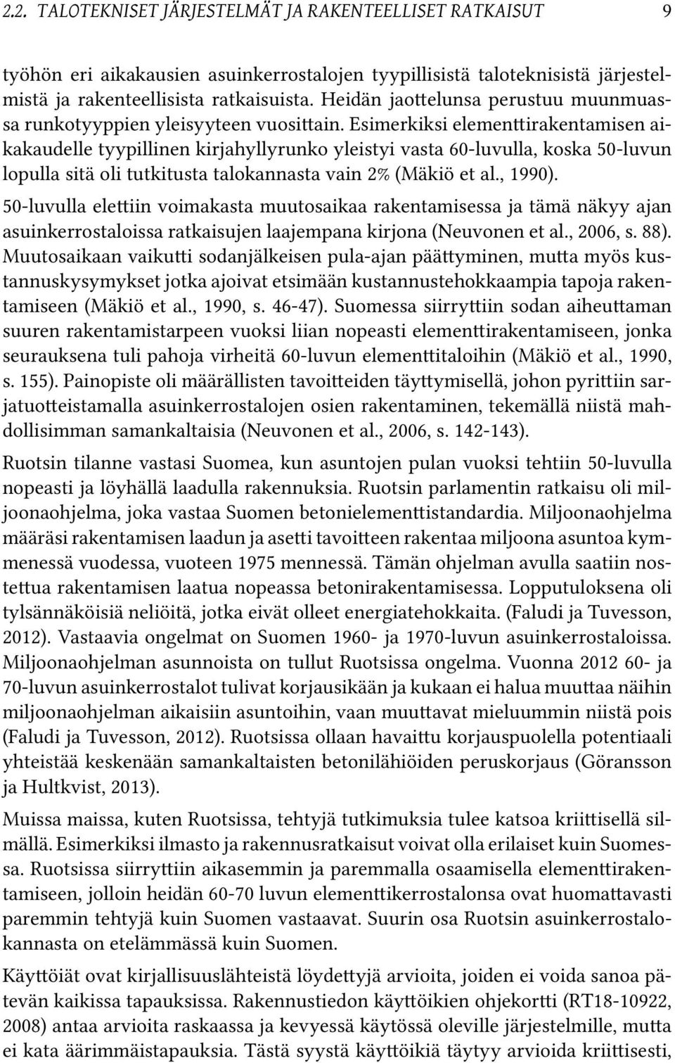 Esimerkiksi elemen irakentamisen aikakaudelle tyypillinen kirjahyllyrunko yleistyi vasta 60-luvulla, koska 50-luvun lopulla sitä oli tutkitusta talokannasta vain 2% (Mäkiö et al., 1990).