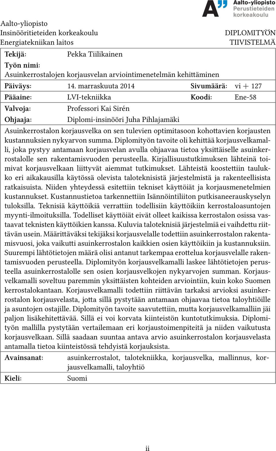 marraskuuta 2014 Sivumäärä: vi + 127 Pääaine: LVI-tekniikka Koodi: Ene-58 Valvoja: Ohjaaja: Professori Kai Sirén Diplomi-insinööri Juha Pihlajamäki Asuinkerrostalon korjausvelka on sen tulevien