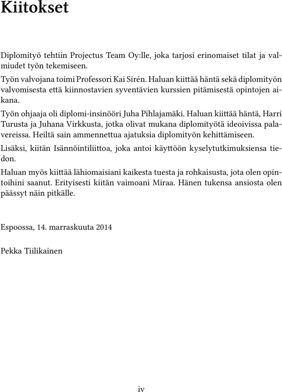 Haluan kii ää häntä, Harri Turusta ja Juhana Virkkusta, jotka olivat mukana diplomityötä ideoivissa palavereissa. Heiltä sain ammenne ua ajatuksia diplomityön kehi ämiseen.