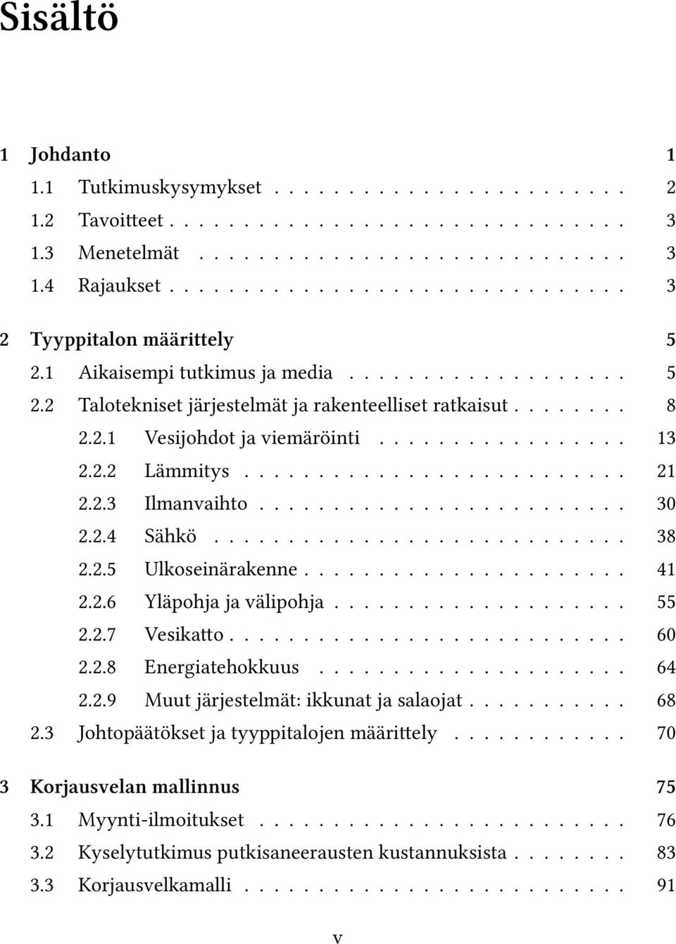 ................ 13 2.2.2 Lämmitys.......................... 21 2.2.3 Ilmanvaihto......................... 30 2.2.4 Sähkö............................ 38 2.2.5 Ulkoseinärakenne...................... 41 2.