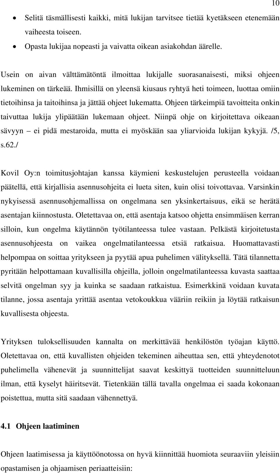 Ihmisillä on yleensä kiusaus ryhtyä heti toimeen, luottaa omiin tietoihinsa ja taitoihinsa ja jättää ohjeet lukematta. Ohjeen tärkeimpiä tavoitteita onkin taivuttaa lukija ylipäätään lukemaan ohjeet.