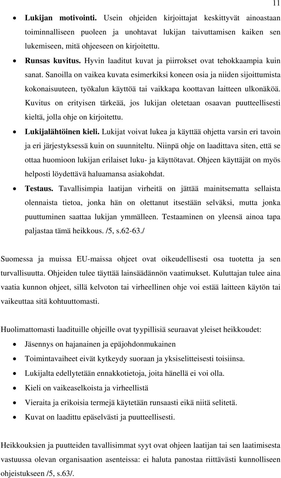 Sanoilla on vaikea kuvata esimerkiksi koneen osia ja niiden sijoittumista kokonaisuuteen, työkalun käyttöä tai vaikkapa koottavan laitteen ulkonäköä.