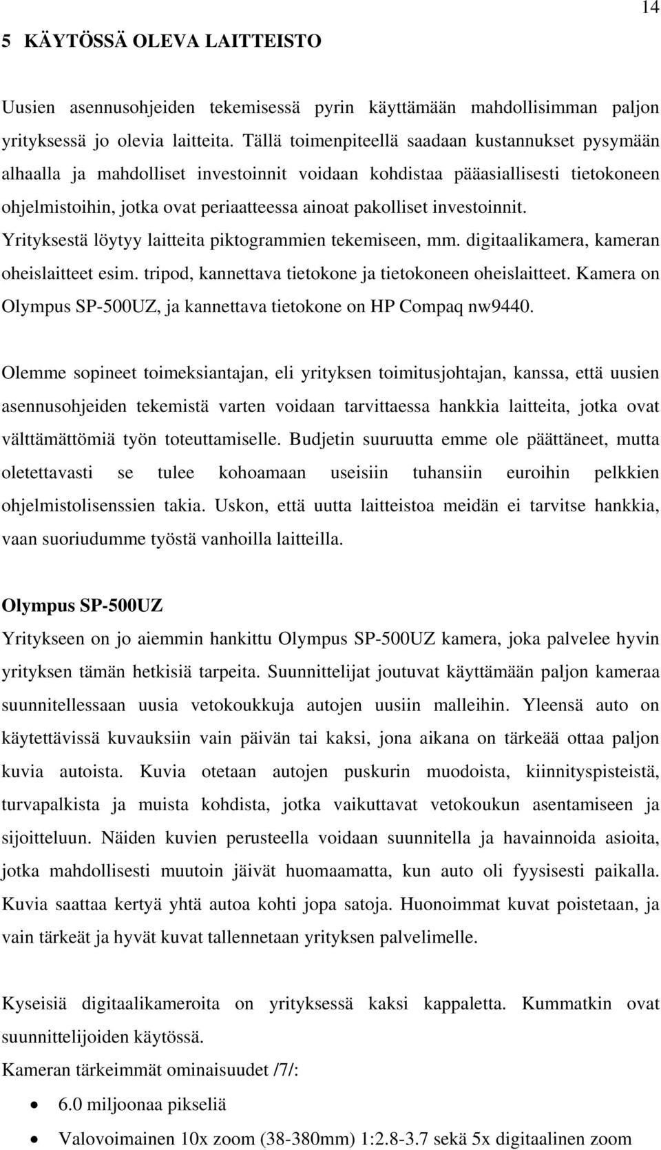 investoinnit. Yrityksestä löytyy laitteita piktogrammien tekemiseen, mm. digitaalikamera, kameran oheislaitteet esim. tripod, kannettava tietokone ja tietokoneen oheislaitteet.