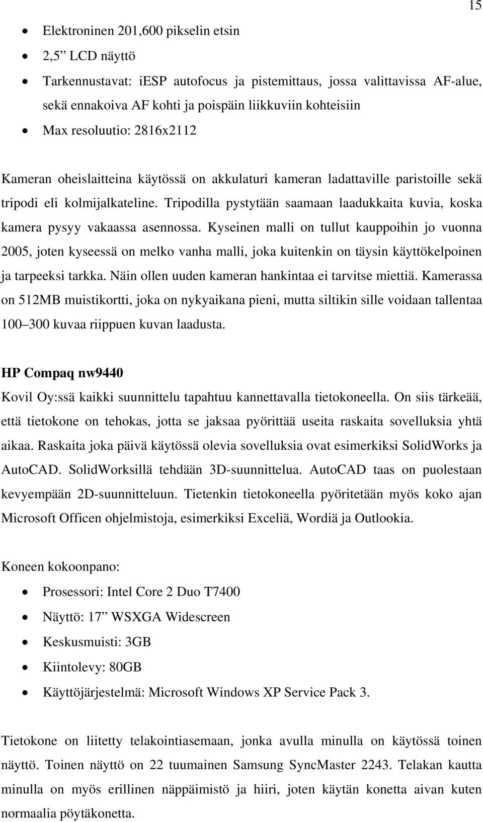 Tripodilla pystytään saamaan laadukkaita kuvia, koska kamera pysyy vakaassa asennossa.