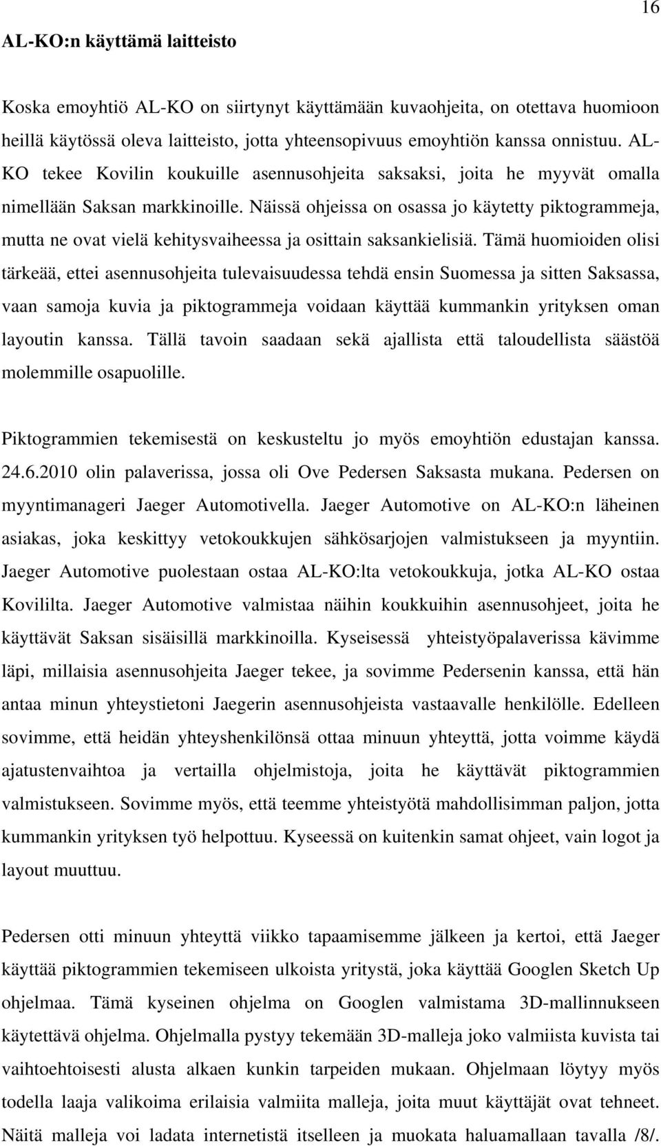 Näissä ohjeissa on osassa jo käytetty piktogrammeja, mutta ne ovat vielä kehitysvaiheessa ja osittain saksankielisiä.