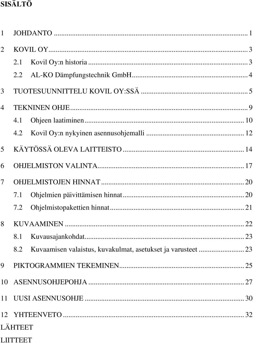 .. 17 7 OHJELMISTOJEN HINNAT... 20 7.1 Ohjelmien päivittämisen hinnat... 20 7.2 Ohjelmistopakettien hinnat... 21 8 KUVAAMINEN... 22 8.1 Kuvausajankohdat... 23 8.