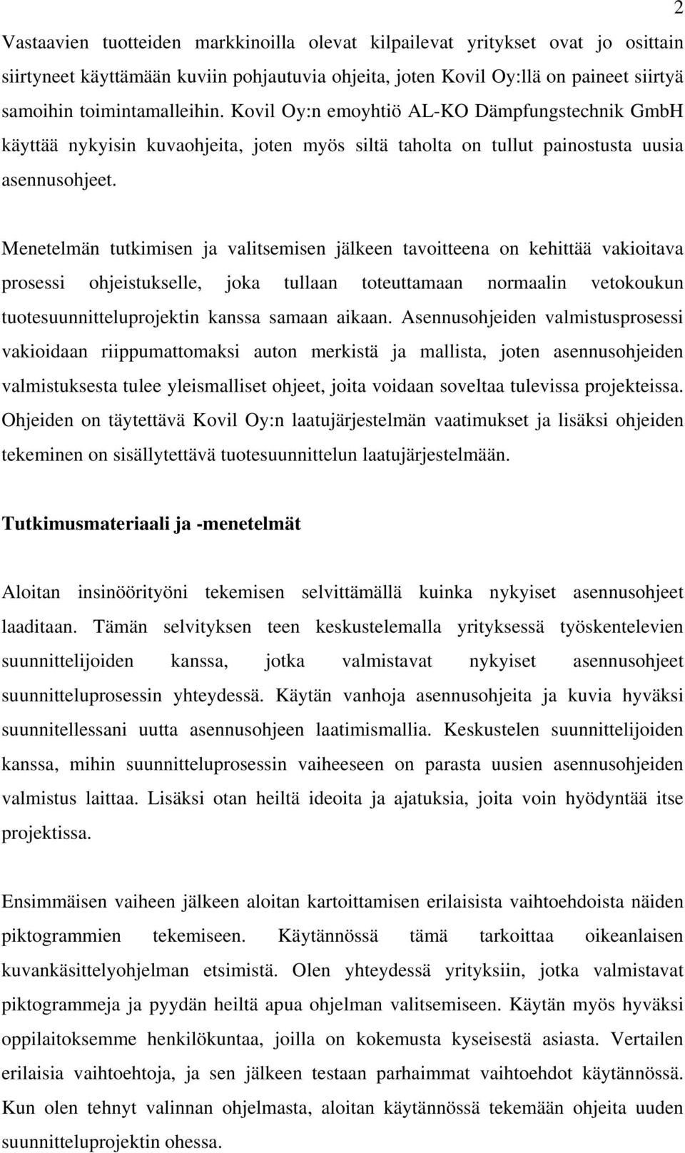 Menetelmän tutkimisen ja valitsemisen jälkeen tavoitteena on kehittää vakioitava prosessi ohjeistukselle, joka tullaan toteuttamaan normaalin vetokoukun tuotesuunnitteluprojektin kanssa samaan aikaan.