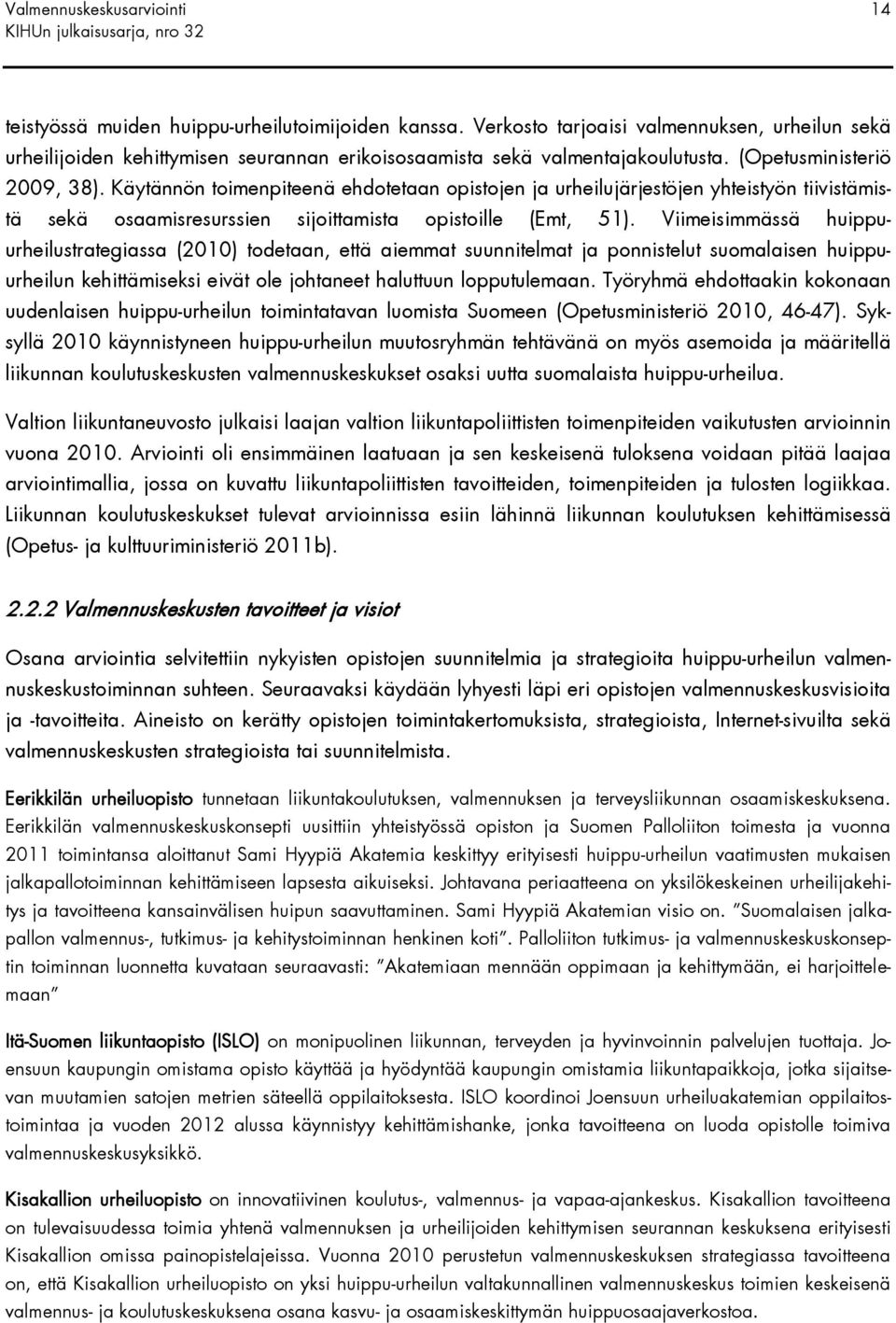 Käytännön toimenpiteenä ehdotetaan opistojen ja urheilujärjestöjen yhteistyön tiivistämistä sekä osaamisresurssien sijoittamista opistoille (Emt, 51).