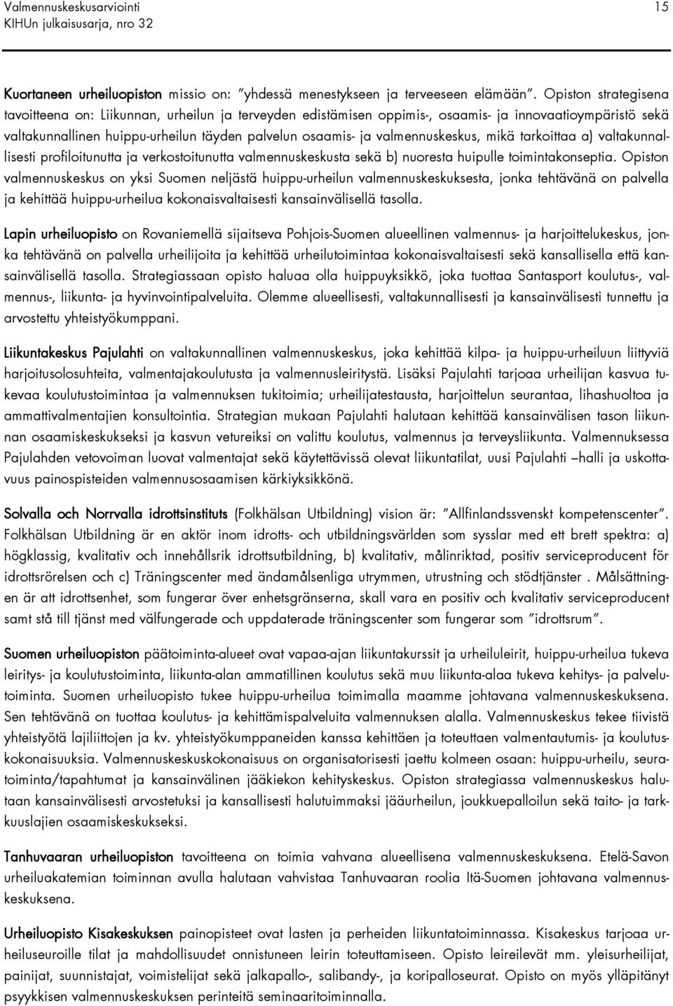 valmennuskeskus, mikä tarkoittaa a) valtakunnallisesti profiloitunutta ja verkostoitunutta valmennuskeskusta sekä b) nuoresta huipulle toimintakonseptia.