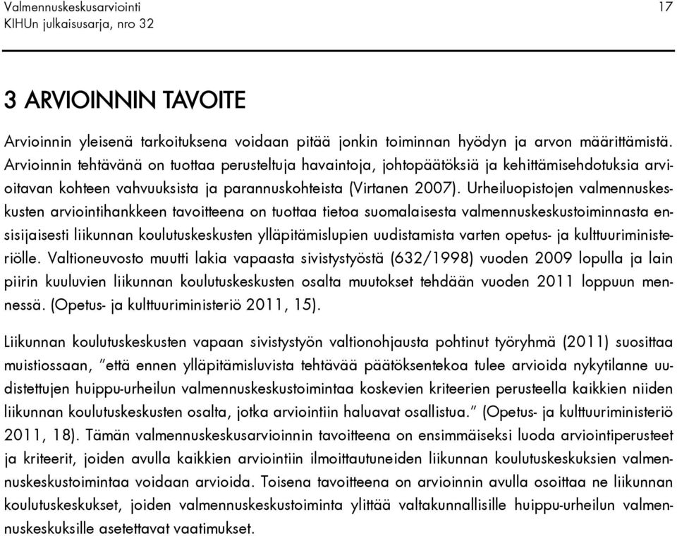 Urheiluopistojen valmennuskeskusten arviointihankkeen tavoitteena on tuottaa tietoa suomalaisesta valmennuskeskustoiminnasta ensisijaisesti liikunnan koulutuskeskusten ylläpitämislupien uudistamista