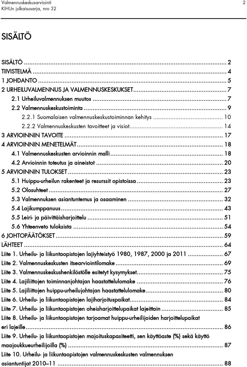 .. 20 5 ARVIOINNIN TULOKSET... 23 5.1 Huippu-urheilun rakenteet ja resurssit opistoissa... 23 5.2 Olosuhteet... 27 5.3 Valmennuksen asiantuntemus ja osaaminen... 32 5.4 Lajikumppanuus... 43 5.