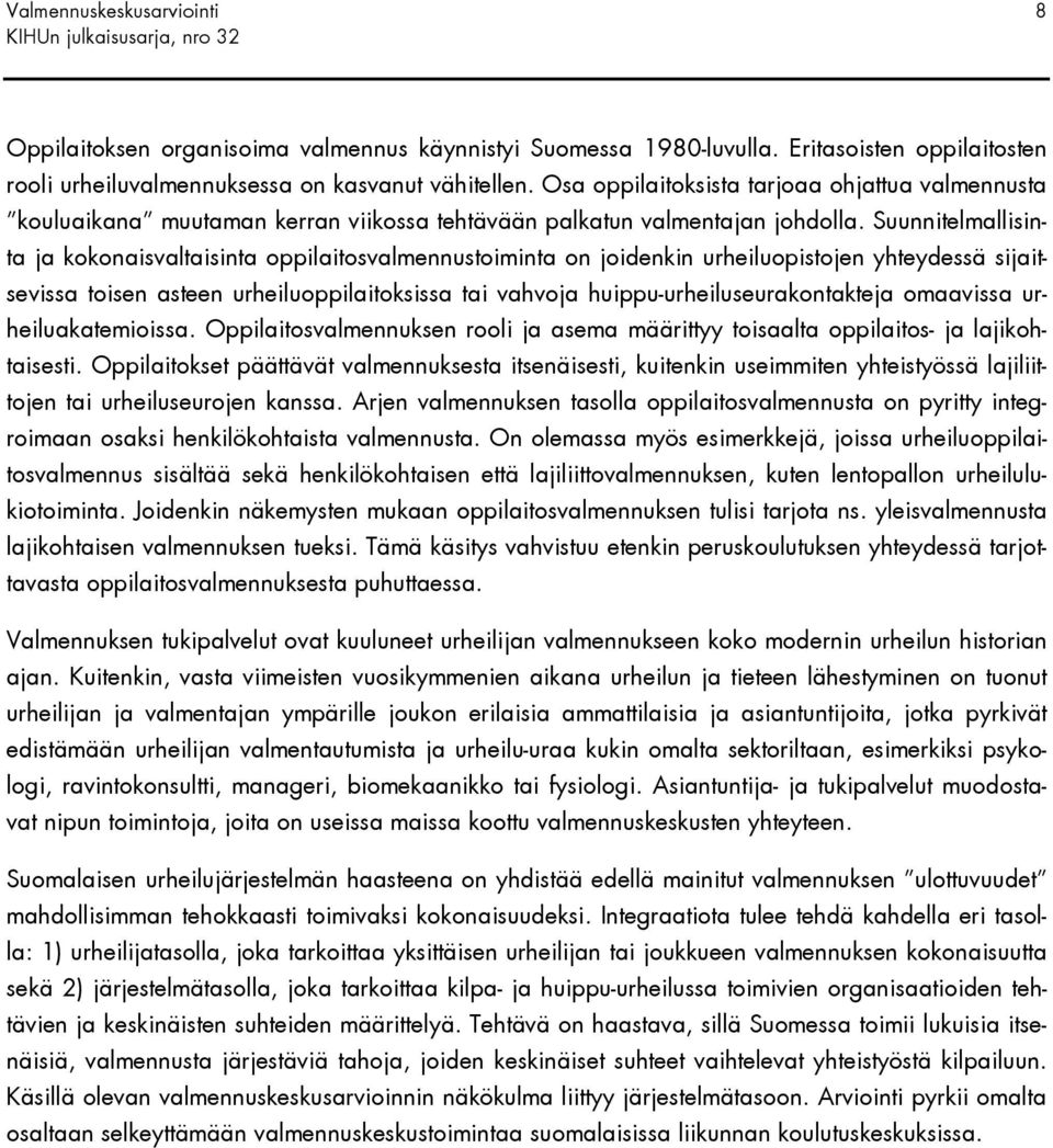 Suunnitelmallisinta ja kokonaisvaltaisinta oppilaitosvalmennustoiminta on joidenkin urheiluopistojen yhteydessä sijaitsevissa toisen asteen urheiluoppilaitoksissa tai vahvoja