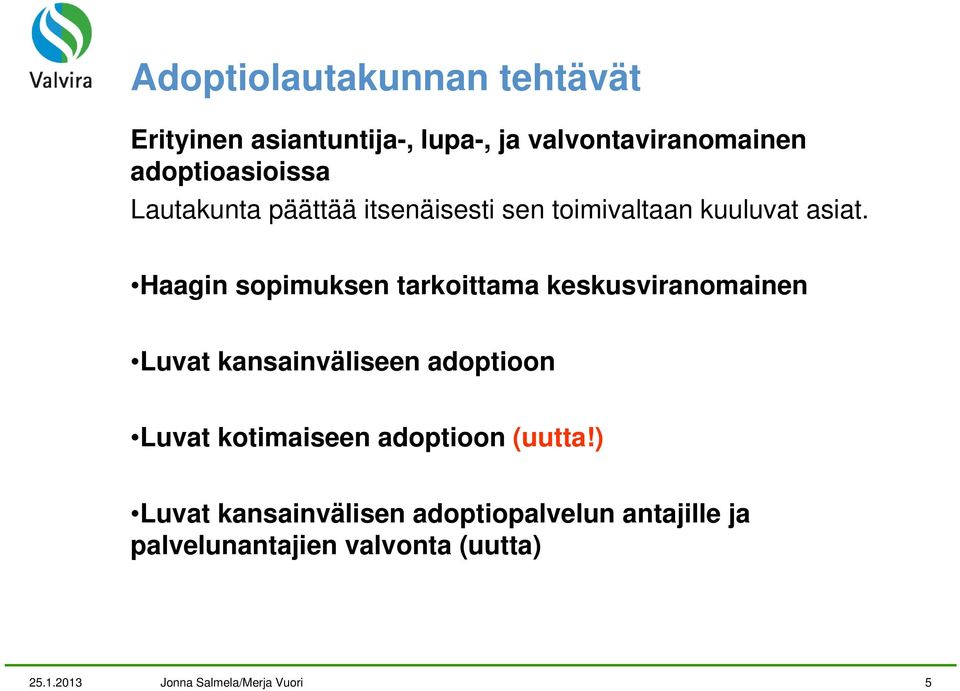 Haagin sopimuksen tarkoittama keskusviranomainen Luvat kansainväliseen adoptioon Luvat kotimaiseen