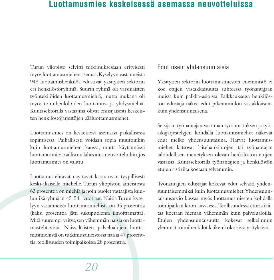 Suurin ryhmä oli varsinaisten työntekijöiden luottamusmiehiä, mutta mukana oli myös toimihenkilöiden luottamus- ja yhdysmiehiä.