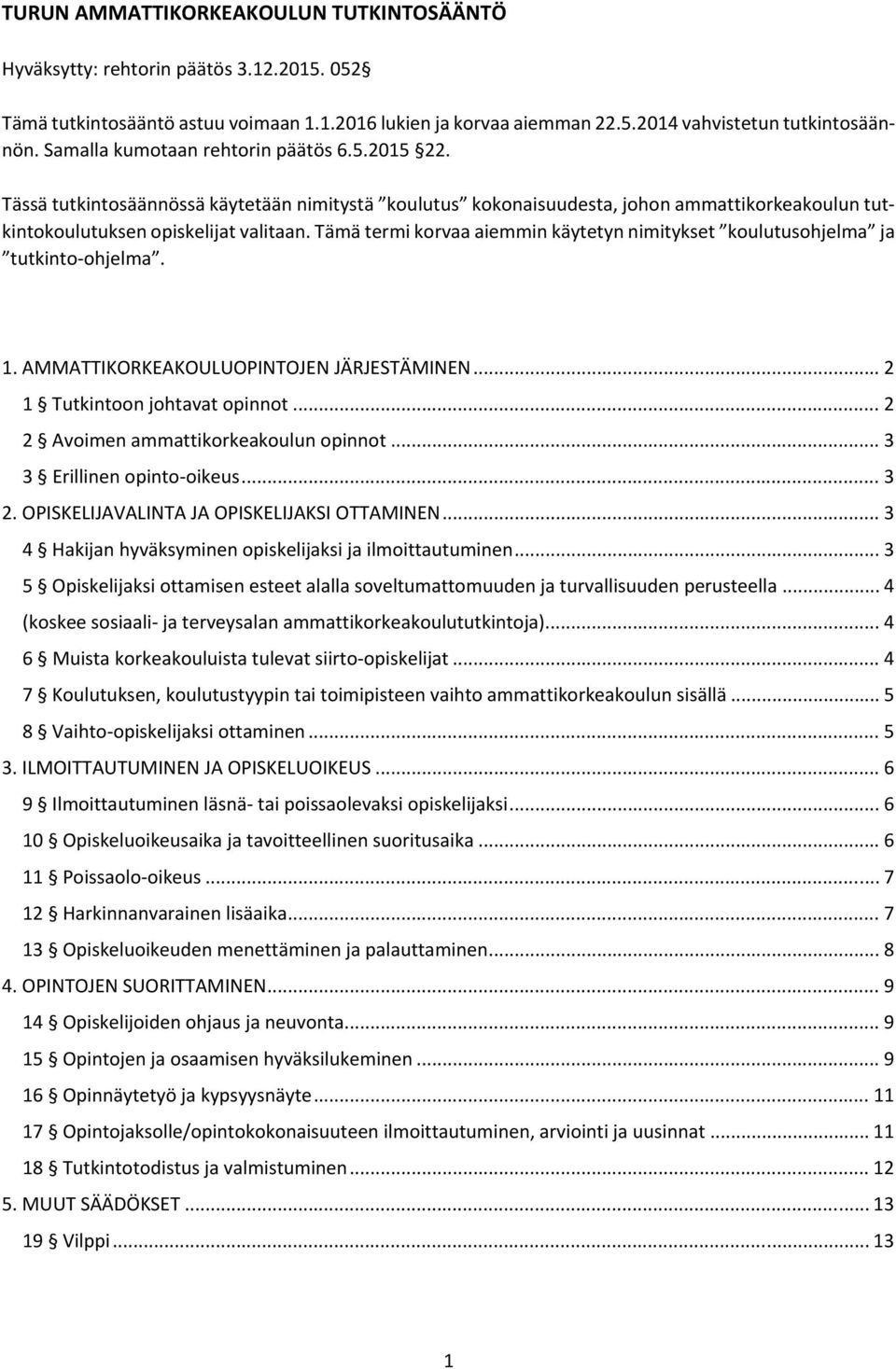 Tämä termi korvaa aiemmin käytetyn nimitykset koulutusohjelma ja tutkinto ohjelma. 1. AMMATTIKORKEAKOULUOPINTOJEN JÄRJESTÄMINEN... 2 1 Tutkintoon johtavat opinnot.