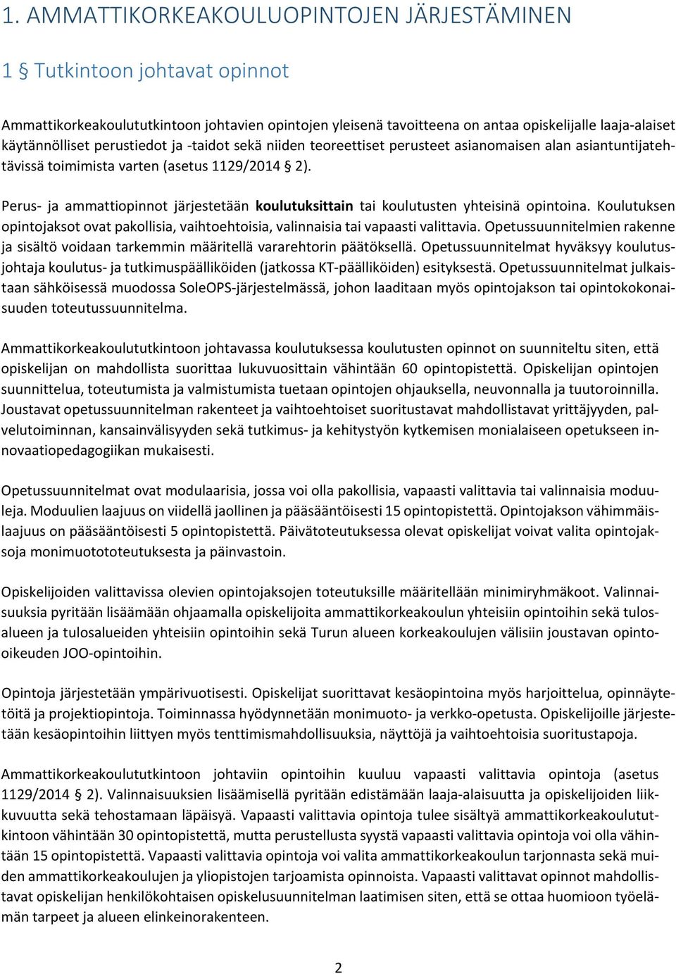 Perus ja ammattiopinnot järjestetään koulutuksittain tai koulutusten yhteisinä opintoina. Koulutuksen opintojaksot ovat pakollisia, vaihtoehtoisia, valinnaisia tai vapaasti valittavia.