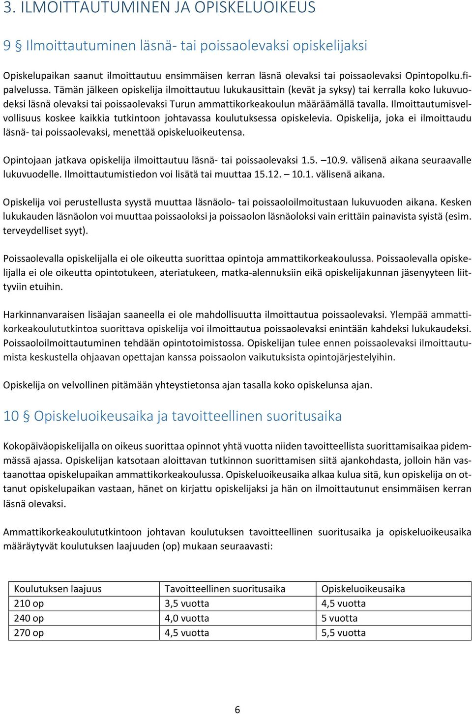 Ilmoittautumisvelvollisuus koskee kaikkia tutkintoon johtavassa koulutuksessa opiskelevia. Opiskelija, joka ei ilmoittaudu läsnä tai poissaolevaksi, menettää opiskeluoikeutensa.