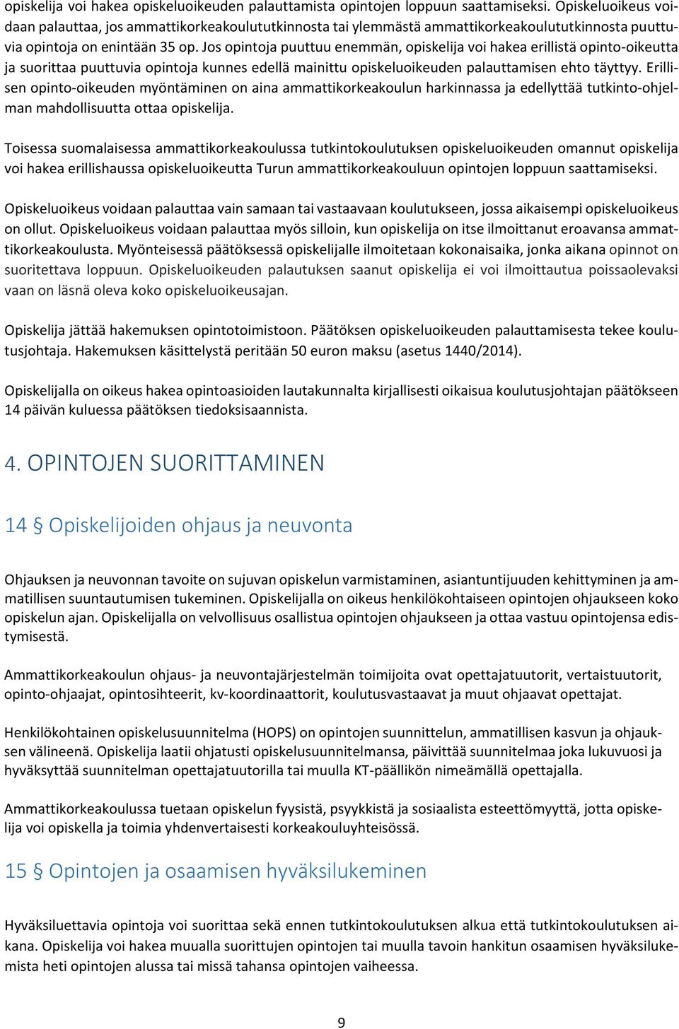 Jos opintoja puuttuu enemmän, opiskelija voi hakea erillistä opinto oikeutta ja suorittaa puuttuvia opintoja kunnes edellä mainittu opiskeluoikeuden palauttamisen ehto täyttyy.