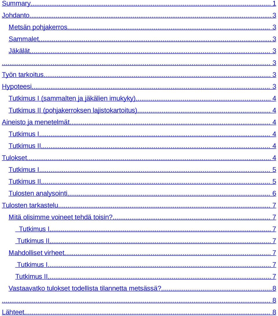 .. 4 Tutkimus I... 5 Tutkimus II... 5 Tulosten analysointi... 6 Tulosten tarkastelu... 7 Mitä olisimme voineet tehdä toisin?... 7 Tutkimus I.