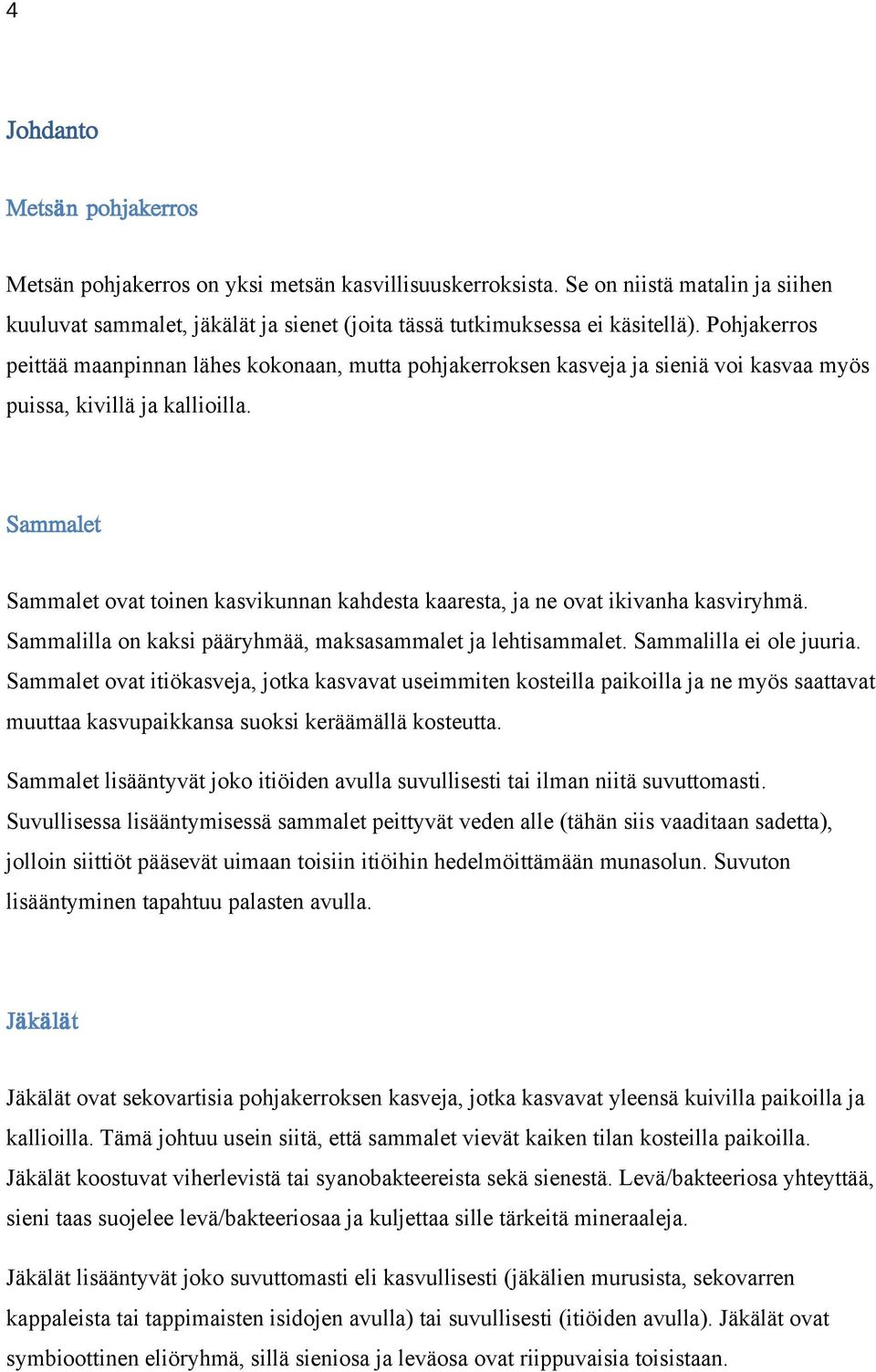 Sammalet Sammalet ovat toinen kasvikunnan kahdesta kaaresta, ja ne ovat ikivanha kasviryhmä. Sammalilla on kaksi pääryhmää, maksasammalet ja lehtisammalet. Sammalilla ei ole juuria.